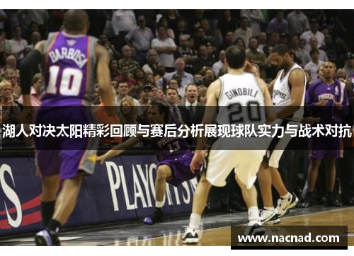 湖人对决太阳精彩回顾与赛后分析展现球队实力与战术对抗